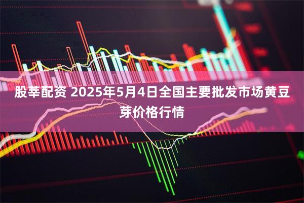 股莘配资 2025年5月4日全国主要批发市场黄豆芽价格行情